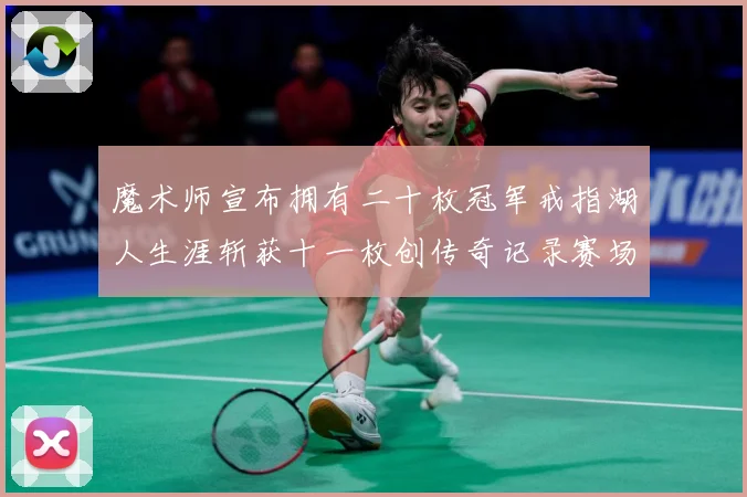 魔术师宣布拥有二十枚冠军戒指湖人生涯斩获十一枚创传奇记录赛场复盘-深度解析