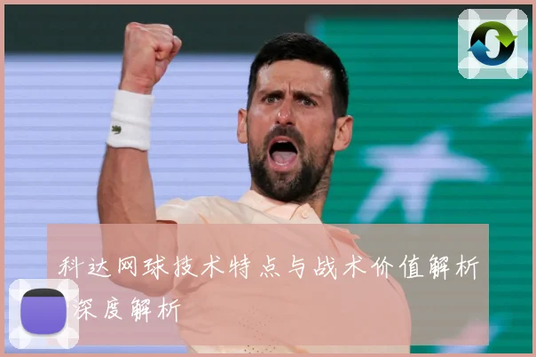 科达网球技术特点与战术价值解析-深度解析